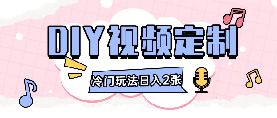 2024日入几张的diy视频定制小白0基础即可操作-热点1站 - 热点知汇专注网赚项目资源知识聚汇