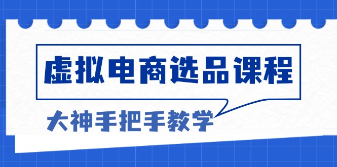 虚拟电商选品课程：解决选品难题，突破产品客单天花板，打造高利润电商-热点1站 - 热点知汇专注网赚项目资源知识聚汇