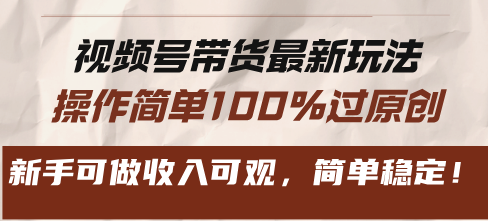 视频号带货最新玩法，操作简单100%过原创，新手可做收入可观，简单稳定！-热点1站 - 热点知汇专注网赚项目资源知识聚汇